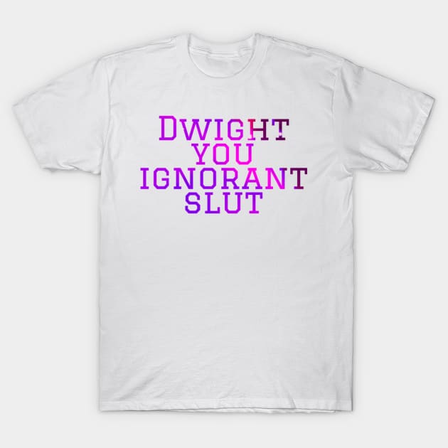 Dwight you ignorant Micheal scott T-Shirt by VinyLab